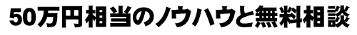 50万円相当のノウハウと無料相談