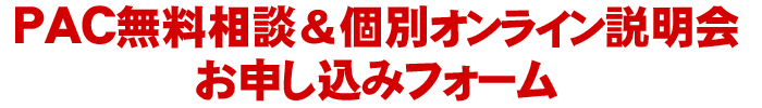 PAC無料相談＆個別オンライン説明会 お申し込みフォーム