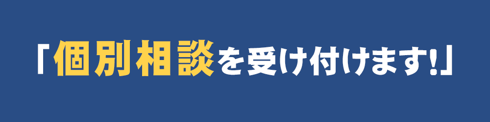 「個別相談を受け付けます！」